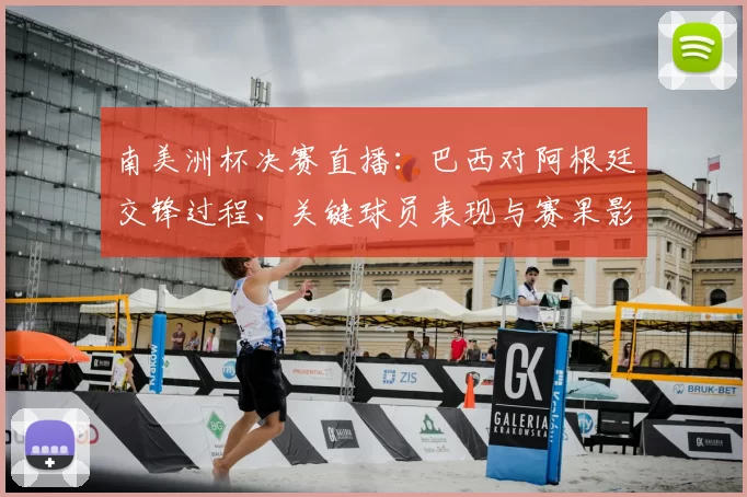 南美洲杯决赛直播:巴西对阿根廷交锋过程、关键球员表现与赛果影响