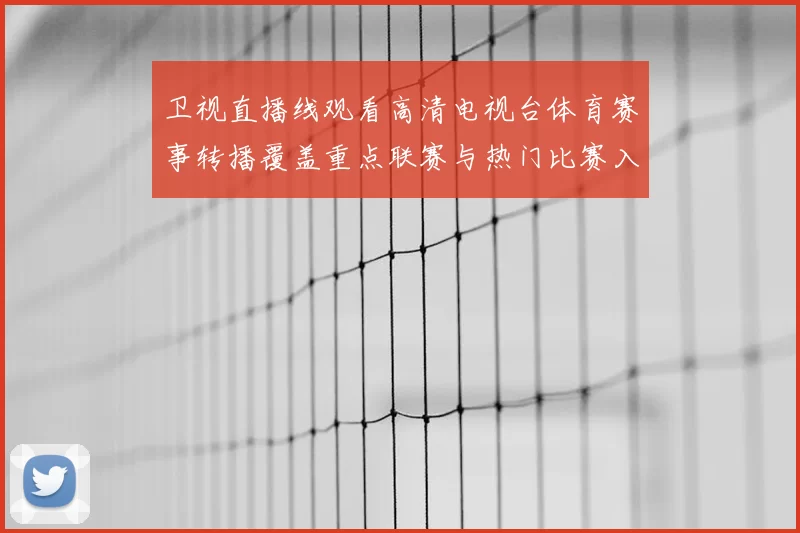 卫视直播线观看高清电视台体育赛事转播覆盖重点联赛与热门比赛入口指南