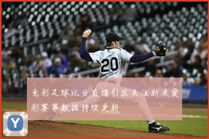 竞彩足球比分直播引发关注新浪爱彩赛事数据持续更新