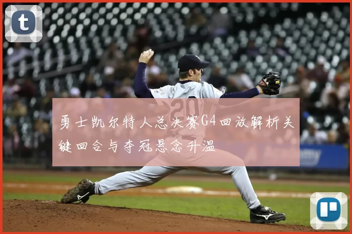 勇士凯尔特人总决赛G4回放解析关键回合与夺冠悬念升温