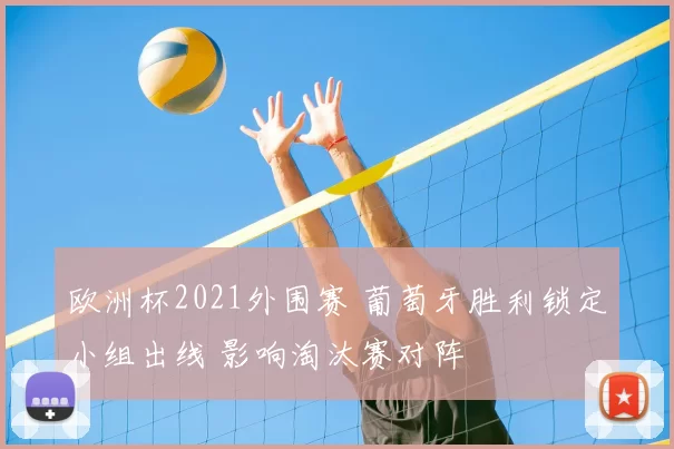 欧洲杯2021外围赛 葡萄牙胜利锁定小组出线 影响淘汰赛对阵