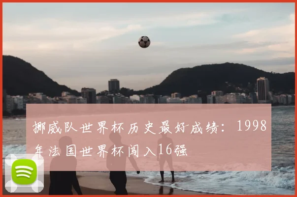 挪威队世界杯历史最好成绩:1998年法国世界杯闯入16强